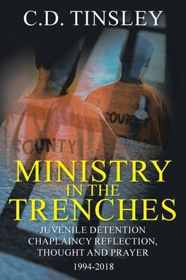 Ministry the Trenches: Juvenile Detention Chaplaincy Reflection, Thought, and Prayer 1994-2018
