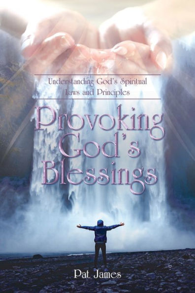 Provoking God's Blessings: Understanding God's Spiritual Laws and Principles