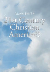 Title: 21st Century Christian America, Author: Alan Smith