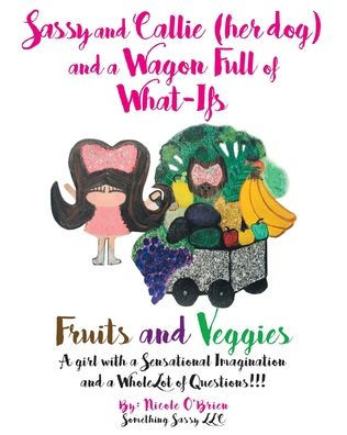 Sassy and Callie (her dog) a Wagon Full of What-Ifs: Fruits Veggies
