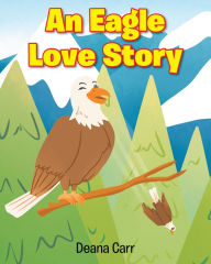 Title: An Eagle Love Story, Author: Deana Carr