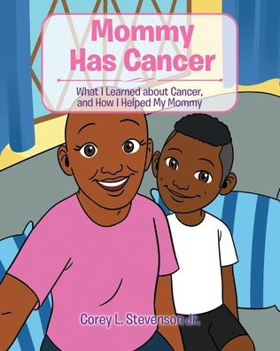 Mommy Has Cancer: What I Learned about Cancer, and How I Helped My Mommy