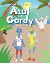 Title: Azul and Gordy Tell The Gospel, Author: David W Kennedy