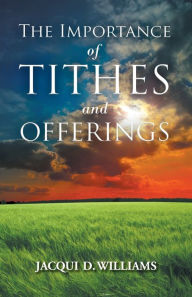 Title: The Importance of Tithes and Offerings, Author: Jacqui D Williams