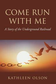 Title: Come Run with Me: A Story of the Underground Railroad, Author: Kathleen Olson