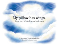 Title: My pillow has wings.: A true story of loss, love and forgiveness., Author: Karen Ellenbecker