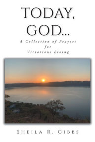 Title: Today, God...: A Collection of Prayers for Victorious Living, Author: Sheila R. Gibbs