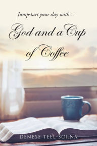 Title: God and a Cup of Coffee, Author: Denese Teel-Sorna