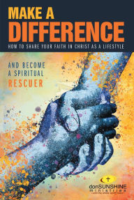 Title: Make a Difference: How to Share Your Faith in Christ as a Lifestyle, Author: Don Sunshine