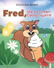 Title: Fred, the Ice Cream-Eating Squirrel, Author: Steven Neal Bryson