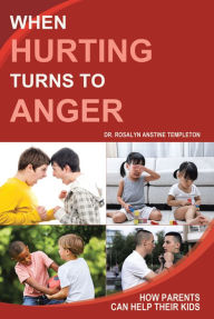 Title: When Hurting Turns to Anger: How Parents Can Help Their Kids, Author: Dr. Rosalyn Anstine Templeton