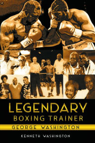 Title: Legendary Boxing Trainer George Washington, Author: Kenneth Washington