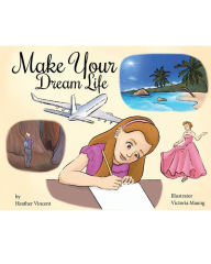 Title: Make Your Dream Life, Author: Heather Vincent