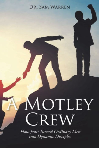 A Motley Crew: How Jesus Turned Ordinary Men into Dynamic Disciples