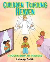 Title: Children Touching Heaven: A Poetic Book of Prayers, Author: Lataunya Smith