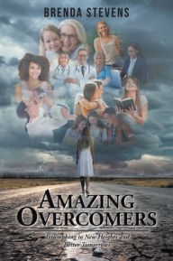 Title: Amazing Overcomers: Triumphing to New Heights and Better Tomorrows, Author: Brenda Stevens