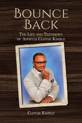Bounce Back: The Life and Testimony of Apostle Cloyde Kimble