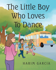 Title: The Little Boy Who Loves to Dance, Author: Harim Garcia