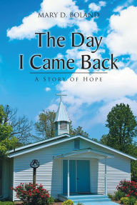 Title: The Day I Came Back: A Story of Hope, Author: Mary D. Boland