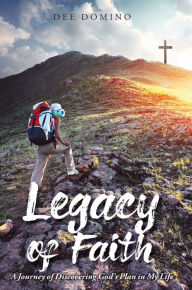 Title: Legacy of Faith: A Journey of Discovering God's Plan in My Life, Author: Dee Domino