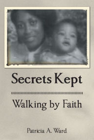 Title: Secrets Kept Walking by Faith, Author: Patricia A. Ward