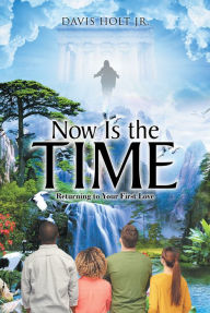 Title: Now Is the Time: Returning to Your First Love, Author: Davis Holt