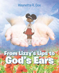 Title: From Lizzie's Lips to God's Ears, Author: Waynette R. Cox