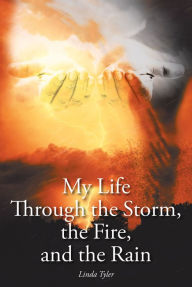Title: My Life Through the Storm, the Fire, and the Rain, Author: Linda Tyler