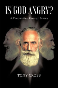 Title: Is God Angry?: A Perspective Through Moses, Author: Tony Cross