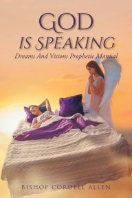 Title: God Is Speaking: Dreams And Visions Prophetic Manual, Author: Bishop Cordell Allen