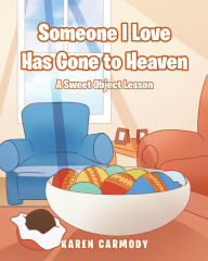 Title: Someone I Love Has Gone to Heaven: A Sweet Object Lesson, Author: Karen Carmody