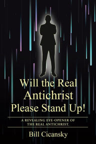 Title: Will the Real Antichrist Please Stand Up!: A Revealing Eye-Opener of the Real Antichrist., Author: Bill Cicansky