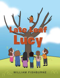 Title: Late Leaf Lucy, Author: William Fishburne