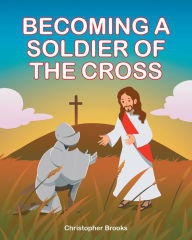 Title: Becoming a Soldier of the Cross, Author: Christopher  Brooks