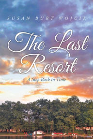 Title: The Last Resort: A Step Back in Time, Author: Susan Burt Wojcik