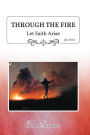 Through the Fire: Let Faith Arise: Job 23:10