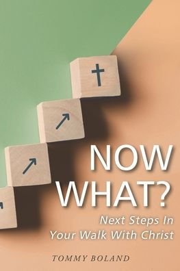 Now What?: Next Steps Your Walk with Christ