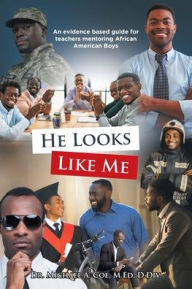 Title: He Looks Like Me: An evidence based guide for teachers mentoring African American Boys, Author: Dr. Michael A. Coe M.Ed D.Div.