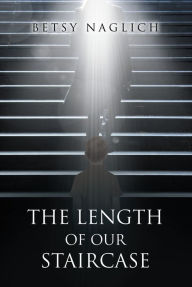 Title: The Length of Our Staircase, Author: Betsy Naglich