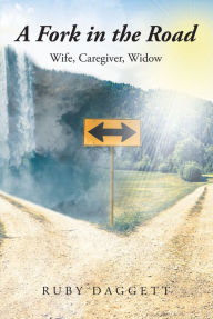 Title: A Fork in the Road: Wife, Caregiver, Widow, Author: Ruby Daggett