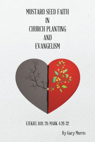 Title: Mustard Seed Faith in Church Planting and Evangelism, Author: Gary Morris