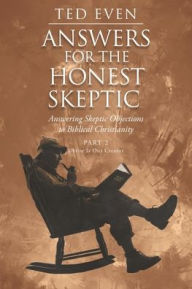 Title: Answers for the Honest Skeptic: Answering Skeptic Objections to Biblical Christianity: Part 2: Christ Is Our Creator, Author: Ted Even