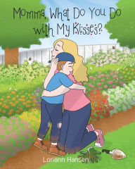 Title: Momma, What Do You Do with My Kisses?, Author: Loriann Hansen