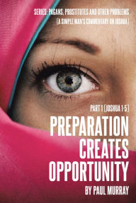 Title: Preparation Creates Opportunity: Part 1 (Joshua 1-5), Author: Paul Murray
