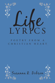 Title: Life Lyrics: Poetry From a Christian Heart, Author: Susanna R. Dobson