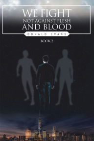 Title: We Fight Not Against Flesh and Blood: Book 2, Author: Donald Evans