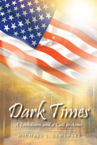 Title: Dark Times: A Lockdown and a Call to Arms, Author: Michael J. Lewinski