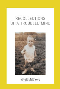 Title: Recollections of a Troubled Mind, Author: Wyatt Matthews