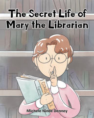 Title: The Secret Life of Mary the Librarian, Author: Michele Ninde Denney