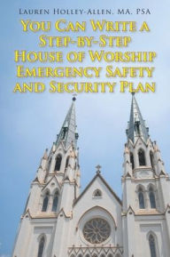 Title: You Can Write a Step-by-Step House of Worship Emergency Safety and Security Plan, Author: Lauren Holley-Allen Ma Psa